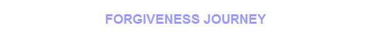 FORGIVENESS Journey FORGIVENESS Journey